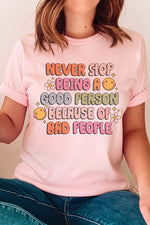 NEVER STOP BEING A GOOD PERSON Graphic Tee